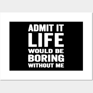 Admit It Life Would Be Boring Without Me, Funny Saying Retro Shirt Posters and Art